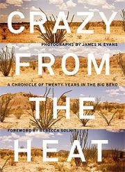 Crazy from the Heat: A Chronicle of Twenty Years in the Big Bend